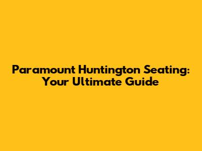 Paramount Huntington Seating: Your Ultimate Guide
