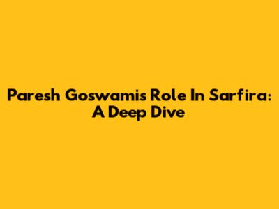 Paresh Goswami's Role In Sarfira: A Deep Dive