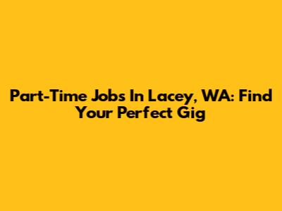 Part-Time Jobs In Lacey, WA: Find Your Perfect Gig