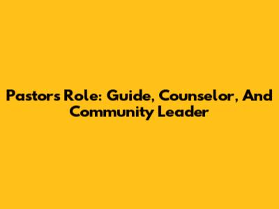 Pastor's Role: Guide, Counselor, And Community Leader