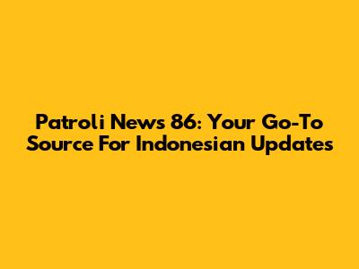 Patroli News 86: Your Go-To Source For Indonesian Updates