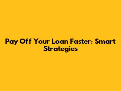 Pay Off Your Loan Faster: Smart Strategies