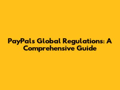 PayPal's Global Regulations: A Comprehensive Guide