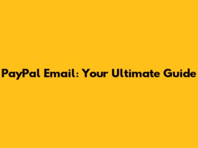 PayPal Email: Your Ultimate Guide