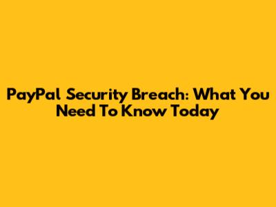 PayPal Security Breach: What You Need To Know Today
