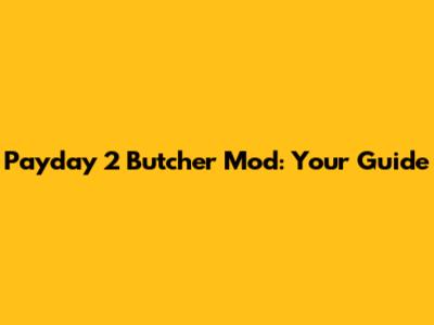 Payday 2 Butcher Mod: Your Guide