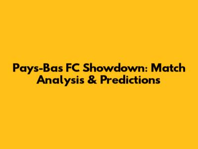 Pays-Bas FC Showdown: Match Analysis & Predictions