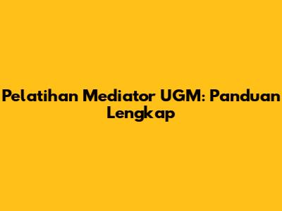 Pelatihan Mediator UGM: Panduan Lengkap