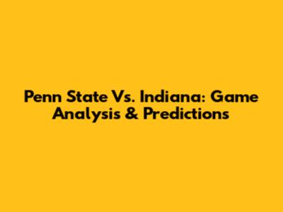 Penn State Vs. Indiana: Game Analysis & Predictions