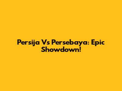 Persija Vs Persebaya: Epic Showdown!