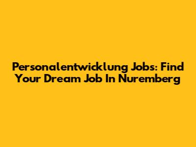Personalentwicklung Jobs: Find Your Dream Job In Nuremberg
