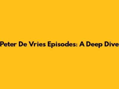 Peter De Vries Episodes: A Deep Dive