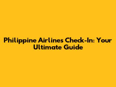 Philippine Airlines Check-In: Your Ultimate Guide