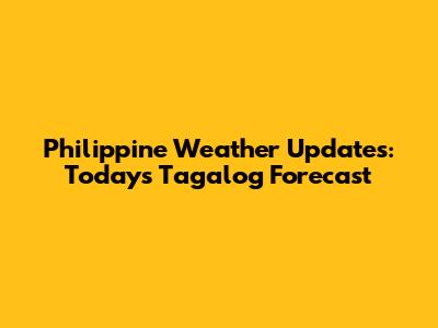 Philippine Weather Updates: Today's Tagalog Forecast