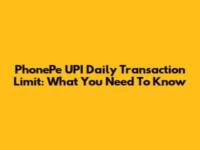 PhonePe UPI Daily Transaction Limit: What You Need To Know