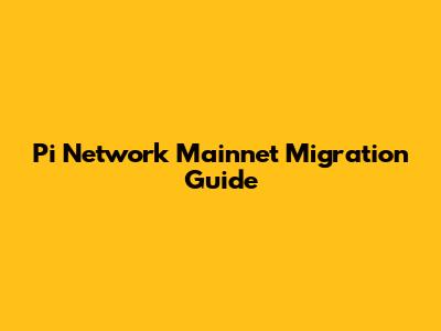 Pi Network Mainnet Migration Guide