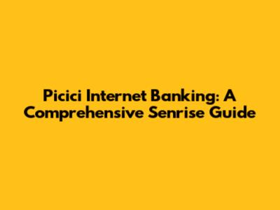 Picici Internet Banking: A Comprehensive Senrise Guide