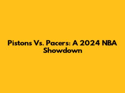 Pistons Vs. Pacers: A 2024 NBA Showdown