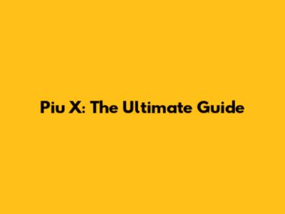 Piu X: The Ultimate Guide