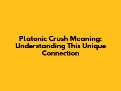 Platonic Crush Meaning: Understanding This Unique Connection