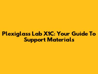 Plexiglass Lab X1C: Your Guide To Support Materials
