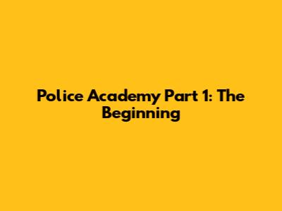 Police Academy Part 1: The Beginning