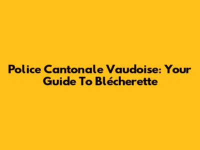 Police Cantonale Vaudoise: Your Guide To Blécherette