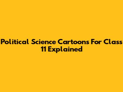 Political Science Cartoons For Class 11 Explained