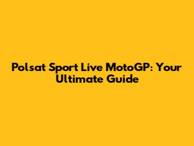 Polsat Sport Live MotoGP: Your Ultimate Guide