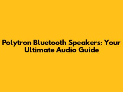 Polytron Bluetooth Speakers: Your Ultimate Audio Guide