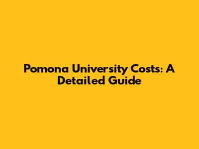 Pomona University Costs: A Detailed Guide