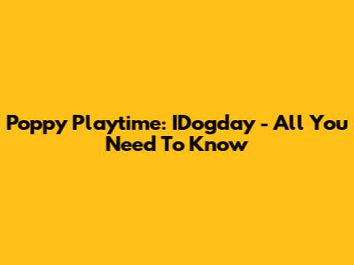 Poppy Playtime: IDogday - All You Need To Know