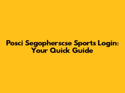 Posci Segopherscse Sports Login: Your Quick Guide