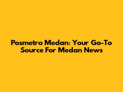 Posmetro Medan: Your Go-To Source For Medan News