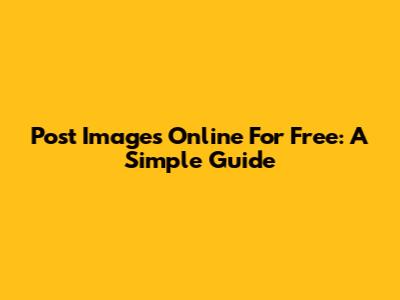 Post Images Online For Free: A Simple Guide