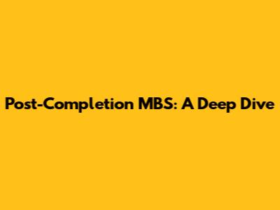 Post-Completion MBS: A Deep Dive
