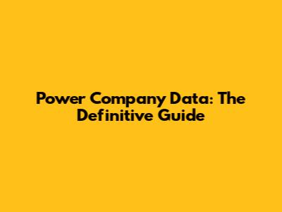 Power Company Data: The Definitive Guide