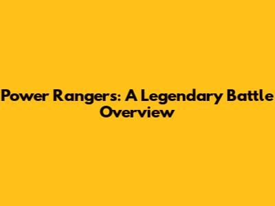 Power Rangers: A Legendary Battle Overview