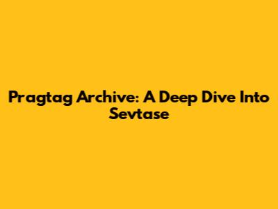Pragtag Archive: A Deep Dive Into Sevtase