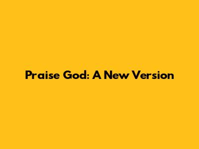 Praise God: A New Version
