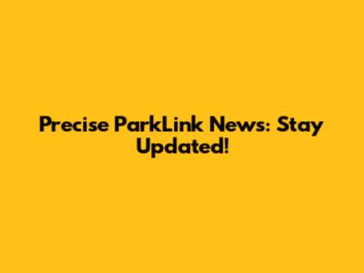 Precise ParkLink News: Stay Updated!