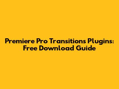 Premiere Pro Transitions Plugins: Free Download Guide