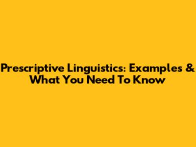 Prescriptive Linguistics: Examples & What You Need To Know