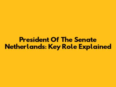 President Of The Senate Netherlands: Key Role Explained