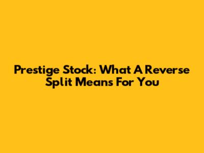 Prestige Stock: What A Reverse Split Means For You
