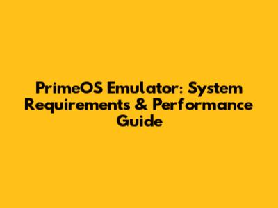 PrimeOS Emulator: System Requirements & Performance Guide