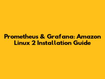Prometheus & Grafana: Amazon Linux 2 Installation Guide