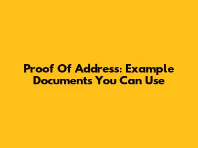 Proof Of Address: Example Documents You Can Use