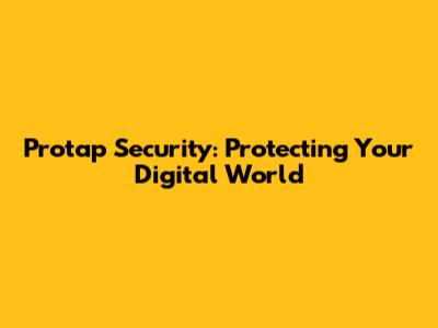 Protap Security: Protecting Your Digital World