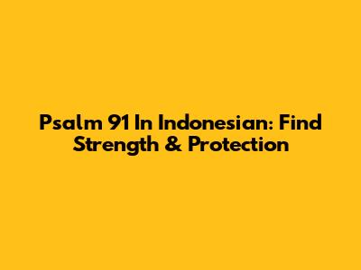 Psalm 91 In Indonesian: Find Strength & Protection